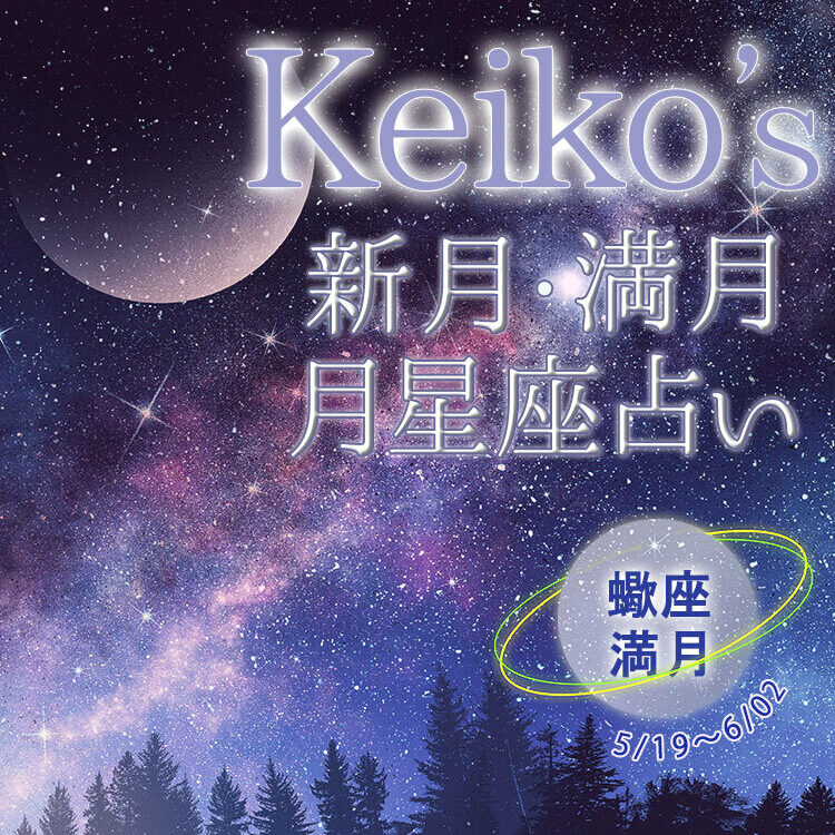 Keikoの開運引き寄せレッスン】蠍座満月5月19日～6月2日【新月・満月の